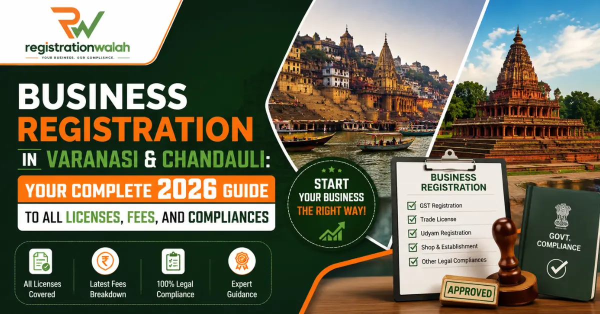 Business Registration in Varanasi & Chandauli: Your Complete 2026 Guide to All Licences, Fees & Compliances
